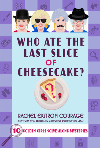 Who Ate the Last Slice of Cheesecake? (Golden Girls Solve-Along Cozy Mysteries) by Rachel Ekstrom Courage, 9781368120715