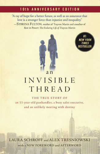 An Invisible Thread (The True Story of an 11-Year-Old Panhandler, a Busy Sales Executive, and an Unlikely Meeting with Destiny) by Laura Schroff, Alex Tresniowski, 9781982189648