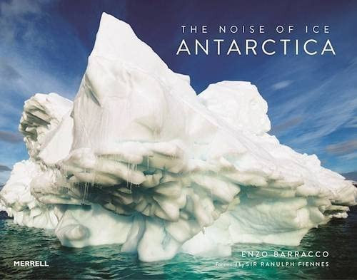 The Noise of Ice: Antarctica by Enzo Barracco, Ranulph Fiennes, 9781858946566