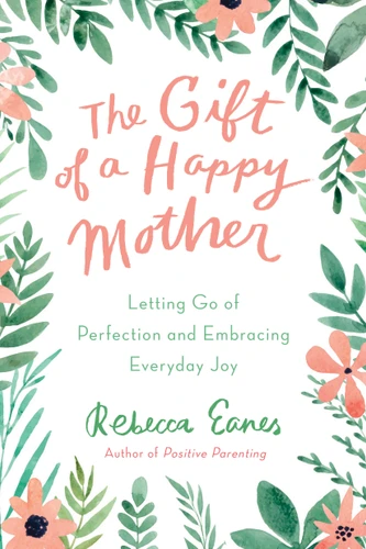 The Gift of a Happy Mother (Letting Go of Perfection and Embracing Everyday Joy) by Rebecca Eanes, 9798217438693