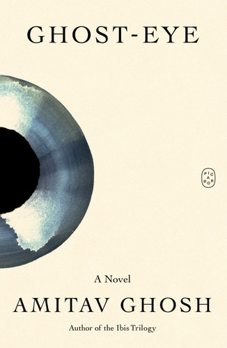 Ghost-Eye (A Novel) by Amitav Ghosh, 9781250492586