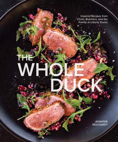 The Whole Duck (Inspired Recipes from Chefs, Butchers, and the Family at Liberty Ducks) by Jennifer Reichardt, Chris Cosentino, 9781951836610