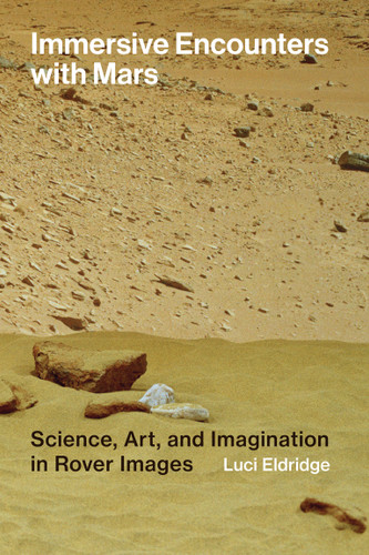 Immersive Encounters with Mars (Science, Art, and Imagination in Rover Images) by Luci Eldridge, 9780262057875