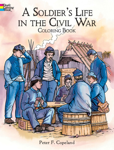 A Soldier's Life in the Civil War Coloring Book by Peter F. Copeland, 9780486415444