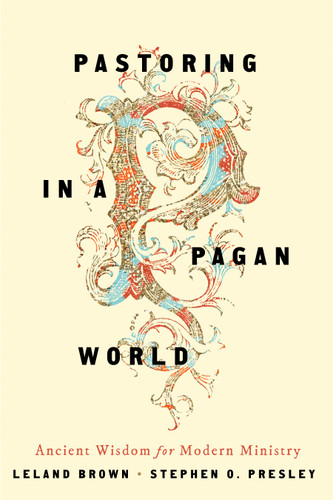 Pastoring in a Pagan World (Ancient Wisdom for Modern Ministry) by Leland Brown, Stephen Presley, 9798384554646