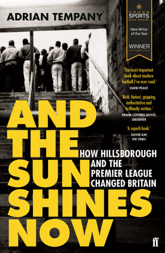 And the Sun Shines Now (How Hillsborough and the Premier League Changed Britain) by Adrian Tempany, 9780571295128