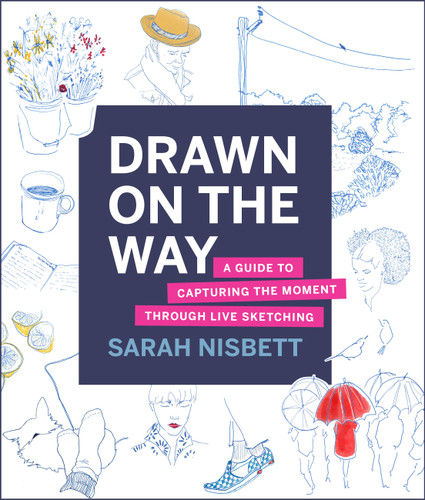Drawn on the Way (A Guide to Capturing the Moment Through Live Sketching) by Sarah Nisbett, 9780760370728