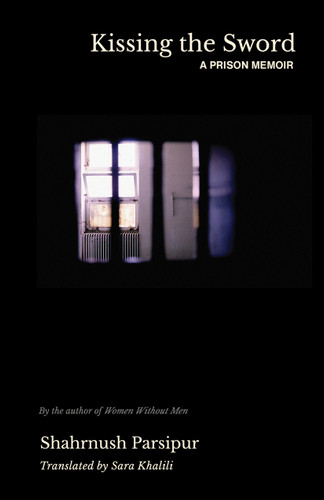 Kissing the Sword (A Prison Memoir) by Shahrnush Parsipur, Sara Khalili, 9781558618275