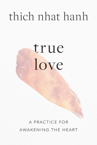 True Love (A Practice for Awakening the Heart) by Thich Nhat Hanh, 9781645472445