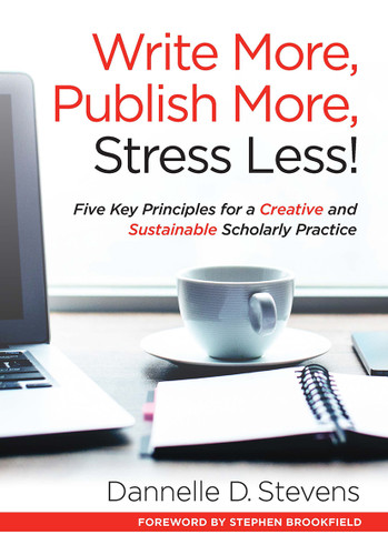 Write More, Publish More, Stress Less! (Five Key Principles for a Creative and Sustainable Scholarly Practice) by Dannelle D. Stevens, 9781620365175