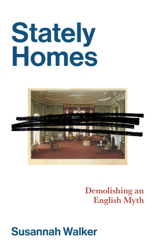 Stately Homes (Demolishing an English Myth) by Susannah Walker, 9781917569354