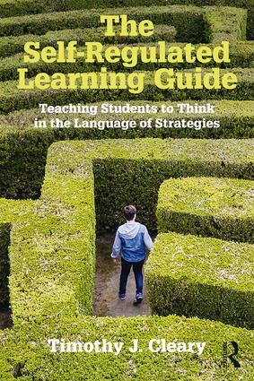 The Self-Regulated Learning Guide (Teaching Students to Think in the Language of Strategies) by Timothy J. Cleary, 9781138910553