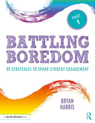 Battling Boredom, Part 1 (99 Strategies to Spark Student Engagement) by Bryan Harris, 9780367151973