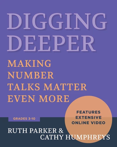 Digging Deeper (Making Number Talks Matter Even More, Grades 3-10) by Ruth Parker, Cathy Humphreys, 9781625312044