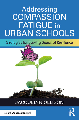 Addressing Compassion Fatigue in Urban Schools (Strategies for Sowing Seeds of Resilience) by Jacquelyn Ollison, 9781032514277