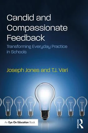 Candid and Compassionate Feedback (Transforming Everyday Practice in Schools) by Joseph Jones, T.J. Vari, 9781138609150