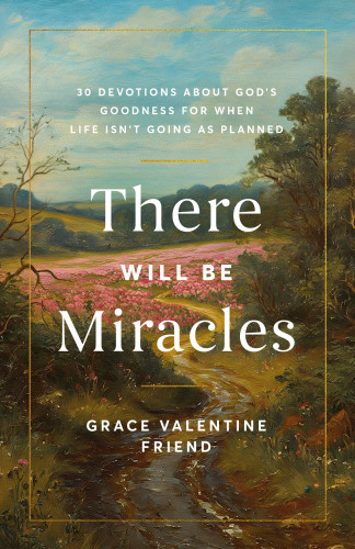There Will Be Miracles (30 Devotions About God's Goodness for When Life Isn't Going as Planned) by Grace Valentine Friend, 9780593601396