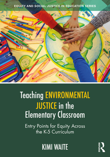 Teaching Environmental Justice in the Elementary Classroom (Entry Points for Equity Across the K-5 Curriculum) by Kimi Waite, 9781041027096