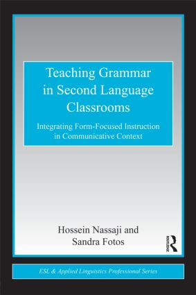 Teaching Grammar in Second Language Classrooms (Integrating Form-Focused Instruction in Communicative Context) by Hossein Nassaji, Sandra S. Fotos, 9780415802055