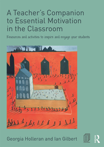 A Teacher's Companion to Essential Motivation in the Classroom (Resources and activities to inspire and engage your students) by Georgia Holleran, Ian Gilbert, 9780415748629
