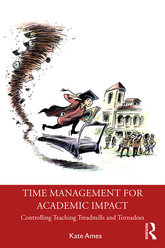 Time Management for Academic Impact (Controlling Teaching Treadmills and Tornadoes) by Kate Ames, 9780367403775