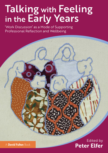 Talking with Feeling in the Early Years (‘Work Discussion' as a Model of Supporting Professional Reflection and Wellbeing) by Peter Elfer, 9781032393377