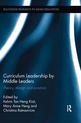 Curriculum Leadership by Middle Leaders (Theory, design and practice) by Kelvin Heng Kiat Tan, Mary Anne Heng, Christina Lim-Ratnam, 9781138549968