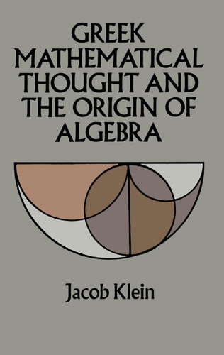 Greek Mathematical Thought and the Origin of Algebra by Jacob Klein, 9780486272894