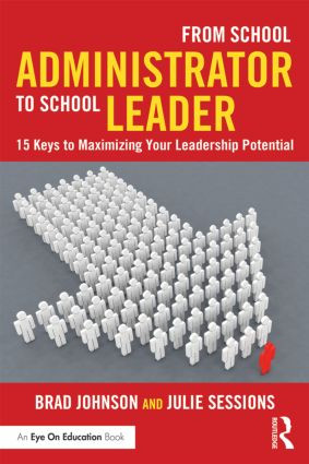From School Administrator to School Leader (15 Keys to Maximizing Your Leadership Potential) by Brad Johnson, Julie Sessions, 9781138903517
