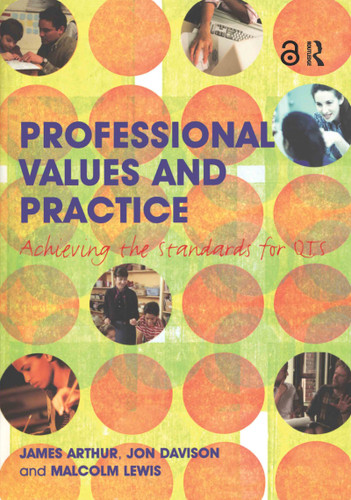 Professional Values and Practice (Achieving the Standards for QTS) by James Arthur, Jon Davison, Malcolm Lewis, 9780415317276