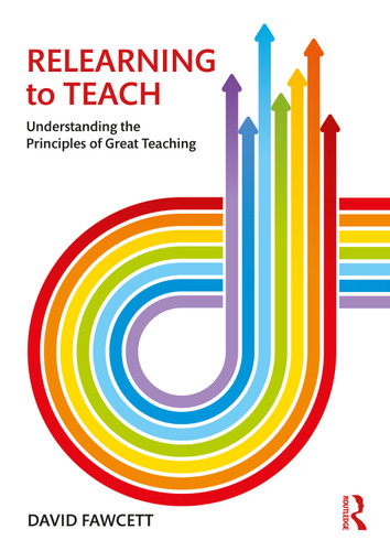 Relearning to Teach (Understanding the Principles of Great Teaching) by David Fawcett, 9781138213869