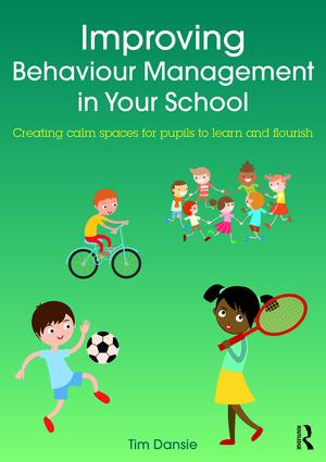 Improving Behaviour Management in Your School (Creating calm spaces for pupils to learn and flourish) by Tim Dansie, 9781138654075