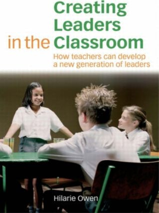 Creating Leaders in the Classroom (How Teachers Can Develop a New Generation of Leaders) by Hilarie Owen, 9780415399951