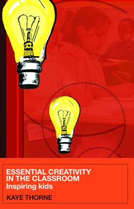 Essential Creativity in the Classroom (Inspiring Kids) by Kaye Thorne, 9780415368810