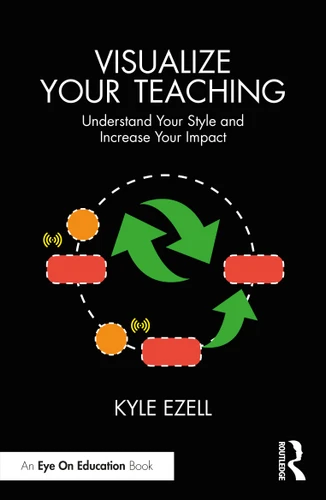 Visualize Your Teaching (Understand Your Style and Increase Your Impact) by Kyle Ezell, 9781032416885