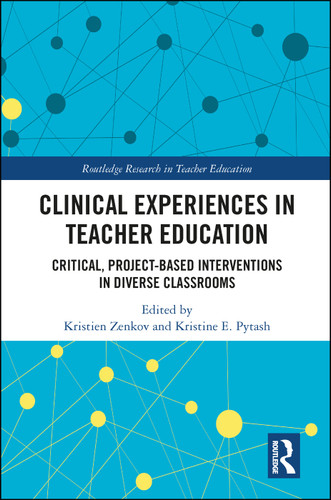Clinical Experiences in Teacher Education (Critical, Project-Based Interventions in Diverse Classrooms) by Kristien Zenkov, Kristine Pytash, 9780367587024