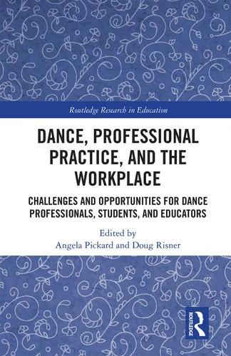 Dance, Professional Practice, and the Workplace (Challenges and Opportunities for Dance Professionals, Students, and Educators) by Angela Pickard, Doug Risner, 9781032238982