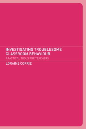 Investigating Troublesome Classroom Behaviours (Practical Tools for Teachers) by Dr Loraine Corrie, Loraine Corrie, 9780415237109