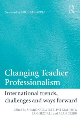 Changing Teacher Professionalism (International trends, challenges and ways forward) by Sharon Gewirtz, Pat Mahony, Ian Hextall, Alan Cribb, 9780415467780