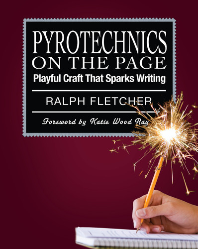 Pyrotechnics on the Page (Playful Craft That Sparks Writing) by Ralph Fletcher, 9781571107831