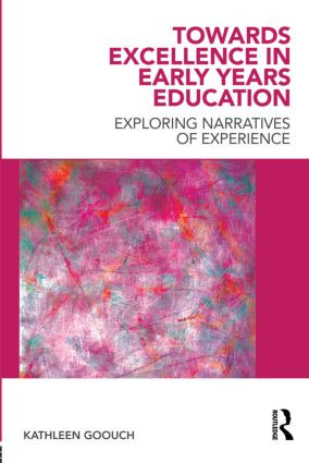 Towards Excellence in Early Years Education (Exploring narratives of experience) by Kathleen Goouch, 9780415566087