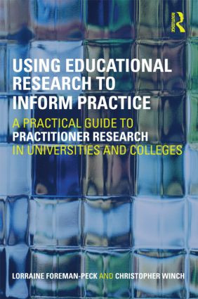 Using Educational Research to Inform Practice (A Practical Guide to Practitioner Research in Universities and Colleges) by Lorraine Foreman-Peck, Christopher Winch, 9780415450102