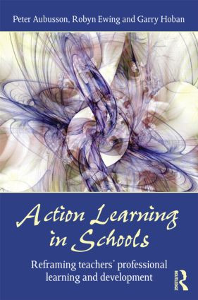 Action Learning in Schools (Reframing teachers' professional learning and development) by Peter Aubusson, Robyn Ewing, Garry Hoban, 9780415475150