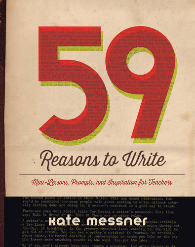 59 Reasons to Write (Mini-Lessons, Prompts, and Inspiration for Teachers) by Kate Messner, 9781625310033