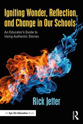 Igniting Wonder, Reflection, and Change in Our Schools (An Educator's Guide to Using Authentic Stories) by Rick Jetter, 9781138220607