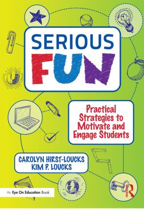 Serious Fun (Practical Strategies to Motivate and Engage Students) by Carolyn Hirst-Loucks, Kim Loucks, 9781596672536