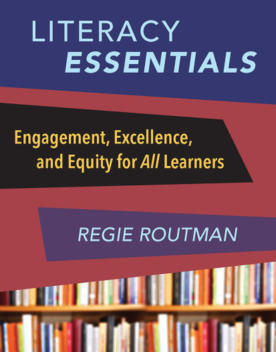 Literacy Essentials (Engagement, Excellence and Equity for All Learners) by Regie Routman, 9781625310378