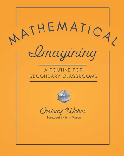 Mathematical Imagining (A Routine for Secondary Classrooms) by Christof Weber, 9781625312778