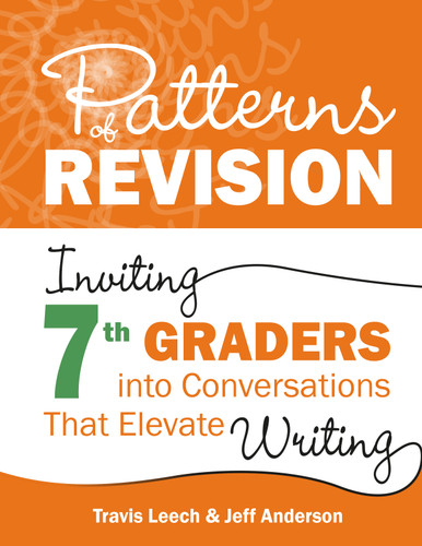 Patterns of Revision, Grade 7 (Inviting 7th Graders into Conversations That Elevate Writing) by Travis Leech, Jeff Anderson, 9781625316394