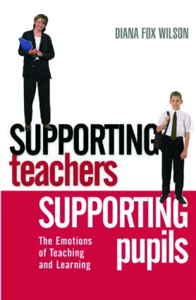 Supporting Teachers Supporting Pupils (The Emotions of Teaching and Learning) by Diana Fox Wilson, 9780415335232